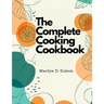 The Complete Cooking Cookbook: Recipes for Everything You'll Want to Make