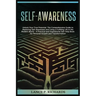 Self-awareness: Unlock Your True Potential: The Comprehensive Guide to Mastering Self-Awareness and Living a Fulfilling Life in the Mo