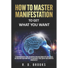 How To Master Manifestation: To Get What You Want