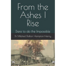 From the Ashes I Rise: Dare to do the Impossible