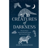 Creatures of Darkness: 100 of the Planet's Weird and Wonderful Animals That Come Out at Night