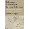 Indigenous Autonomy at La Junta de Los Rios: Traders, Allies, and Migrants on New Spain's Northern Frontier