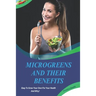 Microgreens And Their Benefits: Easy To Grow Your Own For Your Health And Why! This Is A Short Book.