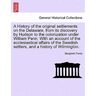 A History of the Original Settlements on the Delaware, from Its Discovery by Hudson to the Colonization Under William Penn. with an Account of the Ecc