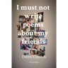 I must not write poems about my friends: Revised Edition