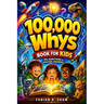 100,000 Whys Book for Kids: An engaging children's encyclopedia of big questions and amazing answers to explain how things work, encourage science lea