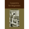 Carpentry for beginners: how to use tools, basic joints, workshop practice, designs for things to make