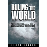 Ruling the World: Power Politics and the Rise of Supranational Institutions