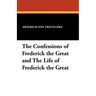 The Confessions of Frederick the Great and the Life of Frederick the Great