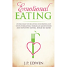 Emotional Eating: Overcome Your Eating Disorder and Stop Overeating Through Meditation and Intuitive Eating, Binge No More