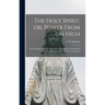 The Holy Spirit, or, Power From on High [microform]: an Unfolding of the Doctrine of the Holy Spirit in the Old and New Testaments. Part II. The New T