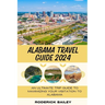 Alabama Travel Guide 2024: An Ultimate Trip Guide to Maximizing Your Visitation to Alabama