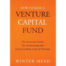 How To Raise A Venture Capital Fund: The Essential Guide on Fundraising and Understanding Limited Partners