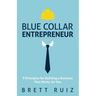 Blue Collar Entrepreneur: 9 Principles for Building a Business That Works for You