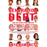Generation Debt: How Our Future Was Sold Out for Student Loans, Bad Jobs, No Benefits, and Tax Cuts for Rich Geezers--And How to Fight Back