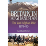 Britain in Afghanistan 2: The Second Afghan War 1878-80