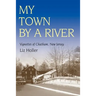 My Town by a River: Vignettes of Chatham, New Jersey