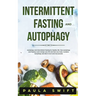 Intermittent Fasting and Autophagy: Autophagy and Intermittent Fasting for Healthy life. How Fasting and Autophagy could change your life and heal you