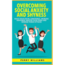 Overcoming Social Anxiety and Shyness: Build your Social Confidence, Increase Happiness, Master your fears and Manage panick attacks