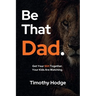 Be That Dad: Get Your Sh!t Together. Your Kids Are Watching.