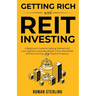 Getting Rich with REIT Investing: A Beginner's Guide to Getting Started with Low Capital to Generate Wealth From Real Estate Without Owning Physical P