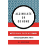 Assimilate or Go Home: Notes from a Failed Missionary on Rediscovering Faith