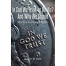 In God We Trust, Or Do We? And Why We Should: My Life's Journey and Beliefs
