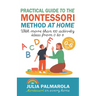 Practical Guide to the Montessori Method at Home: With More Than 100 Activity Ideas From 0 to 6