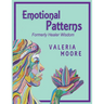 Emotional Patterns: Fears, Emotional States and Created Patterns (Beliefs) by Disease, Disorder and Trauma Formerly Healer Wisdom Revision 1