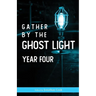 Gather by the Ghost Light: Year Four