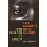 Black Masculinity and the U.S. South: From Uncle Tom to Gangsta