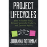 Project Lifecycles: How to Reduce Risks, Release Successful Products, and Increase Agility