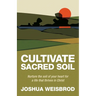 Cultivate Sacred Soil: Nurture the soil of your heart for a life that thrives in Christ