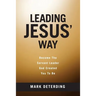 Leading Jesus' Way: Become The Servant Leader God Created You To Be