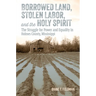 Borrowed Land, Stolen Labor, and the Holy Spirit: The Struggle for Power and Equality in Holmes County, Mississippi