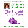 Dr. Susan's Solutions: The Fibroid Tumor Cure
