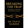 Breaking the Trap: The Blueprint To Reclaim Mind, Money And Destiny