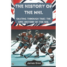 The History of the NHL: Skating Through Time: The Epic History of the NHL