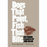 Dogs That Point, Fish That Bite: Outdoor Essays