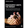 Philosophy Meets the Infant: How New Research Transforms the Understanding of Human Existence