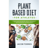 Plant-Based Diet for Athletes: Nutrition Guide for a Healthier Lifestyle, Increase Muscle Mass, Improve Performance, Strength, and Vitality. Meal Pla