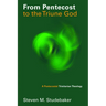 From Pentecost to the Triune God: A Pentecostal Trinitarian Theology