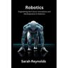 Robotics: Engineering the Future: Innovations and Developmentsin Robotics
