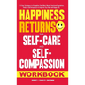 Happiness Returns: The Self-Care and Self-Compassion Workbook 15 Easy Techniques to Strengthen Your Mind, Master Emotional Regulation, Embrace Self-Ac