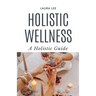 Holistic Wellness: A Holistic Guide