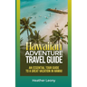 The Hawaiian Adventure Travel Guide: An Essential Tour Guide to a Great Vacation in Hawaii