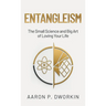 Entangleism: The Small Science and Big Art of Loving Your Life