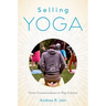 Selling Yoga: From Counterculture to Pop Culture
