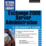 Exchange 2000 Server Administration: A Beginner's Guide