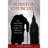 Winston Churchill: The Incredible Life And Legacy Of Winston Churchill